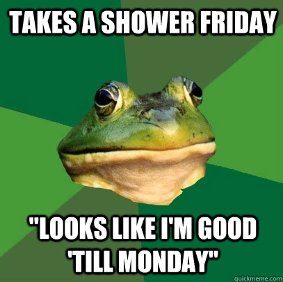 Takes a shower friday 