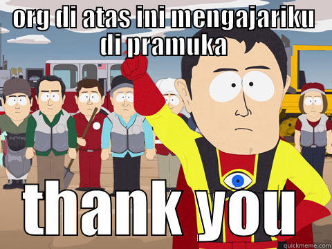 ORG DI ATAS INI MENGAJARIKU DI PRAMUKA THANK YOU Captain Hindsight