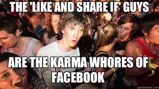 The 'like and share if' guys Are the karma whores of Facebook   Sudden Clarity Clarence