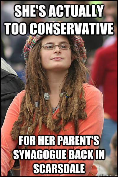 she's actually too conservative for her parent's synagogue back in scarsdale   College Liberal