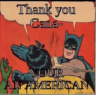 THANK YOU CANA- YOUR AN AMERICAN Slappin Batman