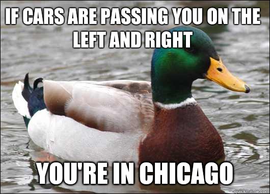 If cars are passing you on the left and right You're in Chicago   Actual Advice Mallard