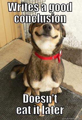 WRITES A GOOD CONCLUSION DOESN'T EAT IT LATER Good Dog Greg