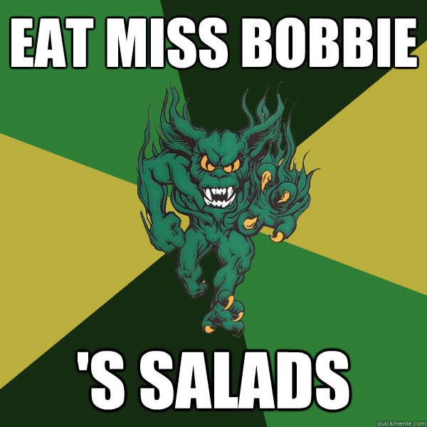 Eat Miss bobbie 's salads  Green Terror