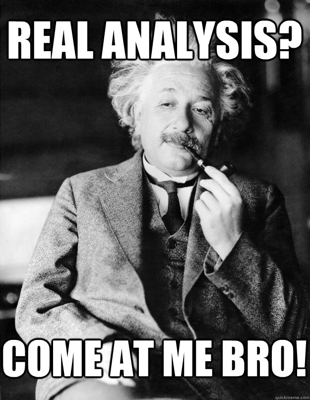 Real analysis? Come at me bro! - Real analysis? Come at me bro!  Einstein