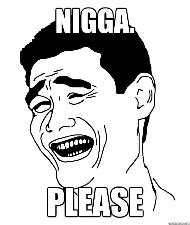 nigga. please  Yao minggg