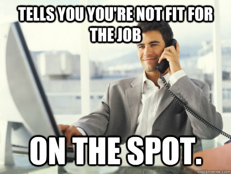 Tells you you're not fit for the job on the spot.  Good Guy Potential Employer