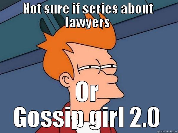 NOT SURE IF SERIES ABOUT LAWYERS OR GOSSIP GIRL 2.0 Futurama Fry