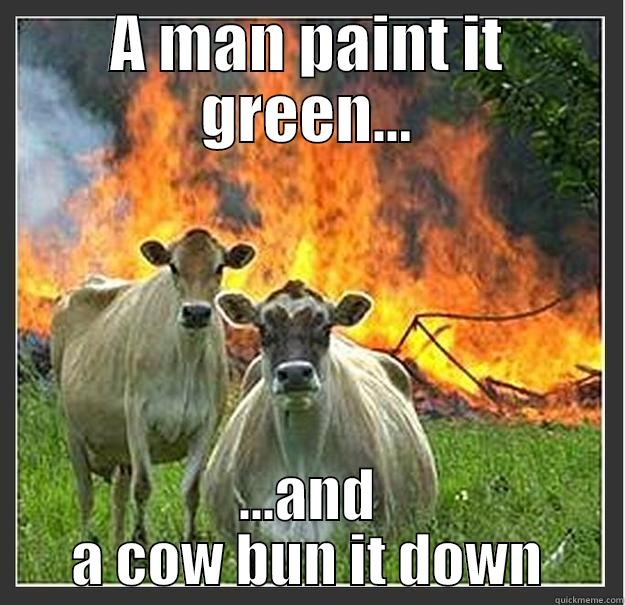 He house - A MAN PAINT IT GREEN... ...AND A COW BUN IT DOWN Evil cows
