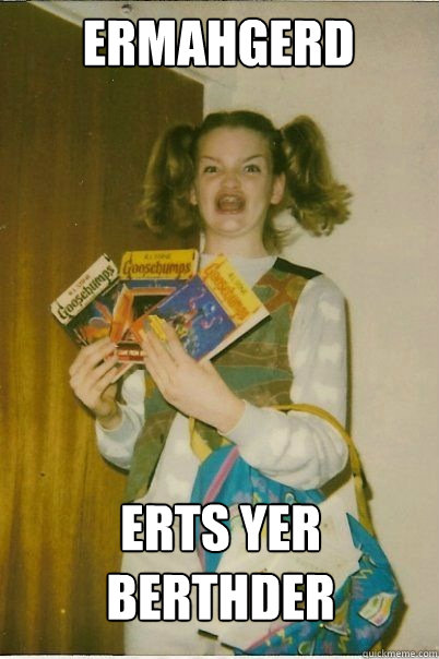 ermahgerd erts yer berthder  BERKS