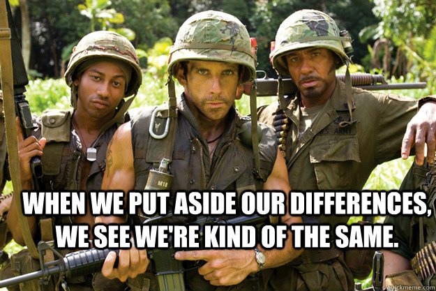 When We Put Aside Our Differences We See We re Kind Of The Same So 