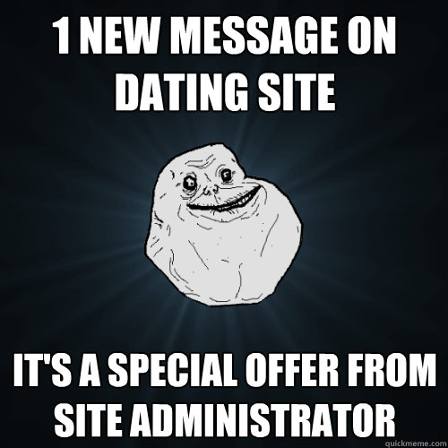 1 new message on dating site it's a special offer from site administrator  Forever Alone