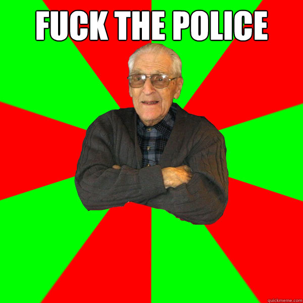 Fuck The Police  - Fuck The Police   Bachelor Grandpa