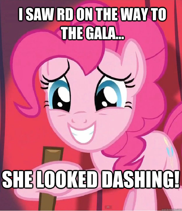 I saw RD on the way to the Gala... she looked dashing!  Bad Joke Pinkie Pie