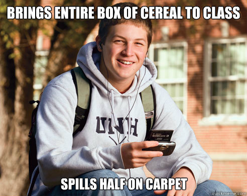Brings entire box of cereal to class spills half on carpet  College Freshman