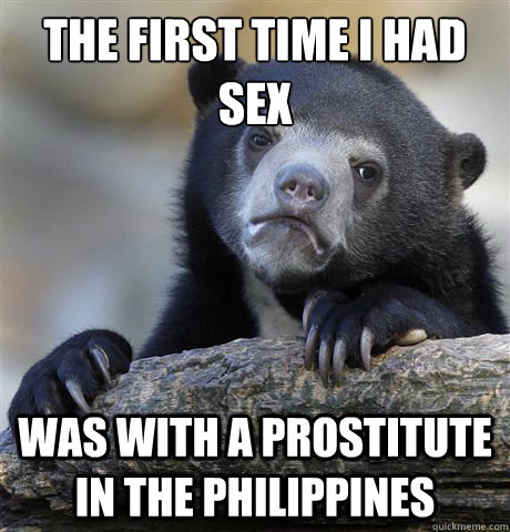 The first time i had sex was with a prostitute in the philippines  Confession Bear