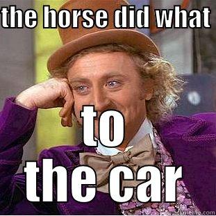 THE HORSE DID WHAT  TO THE CAR Condescending Wonka