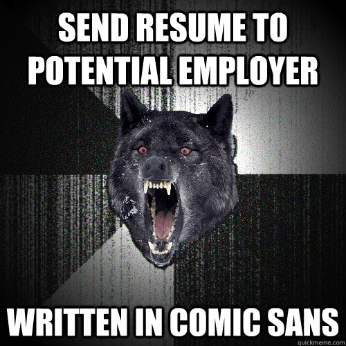 send resume to potential employer written in comic sans  Insanity Wolf