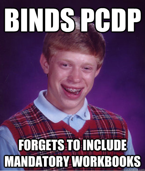 Binds PCDP Forgets to include Mandatory workbooks  Bad Luck Brian