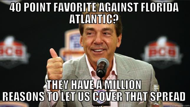 40 POINT FAVORITE AGAINST FLORIDA ATLANTIC? THEY HAVE A MILLION REASONS TO LET US COVER THAT SPREAD Misc