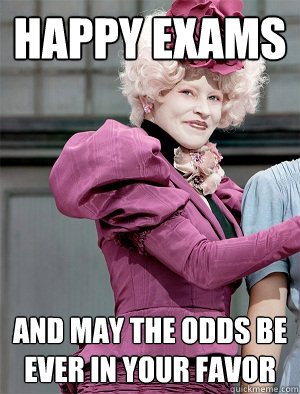 Happy Exams And may the odds be ever in your favor  May the odds be ever in your favor