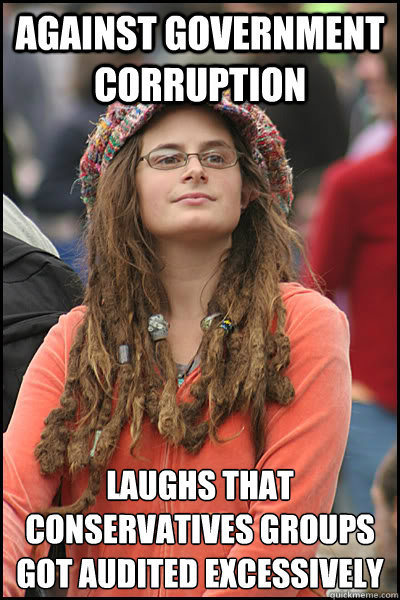 Against government corruption  laughs that conservatives groups got audited excessively   College Liberal