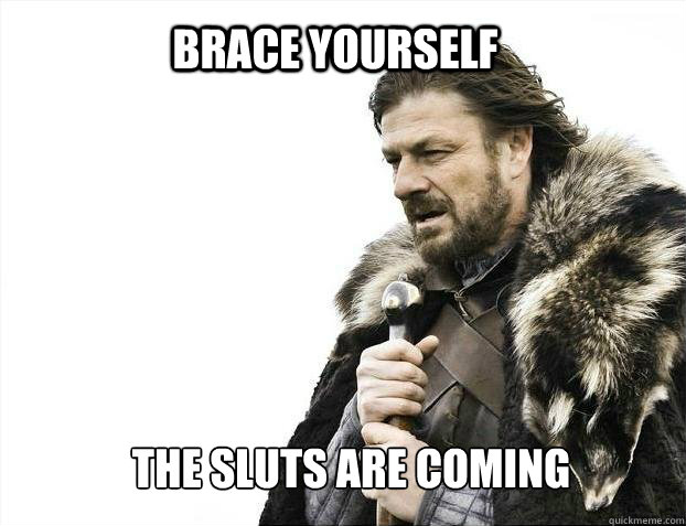 BRACE YOURSELf The Sluts are coming  BRACE YOURSELF SOLO QUEUE
