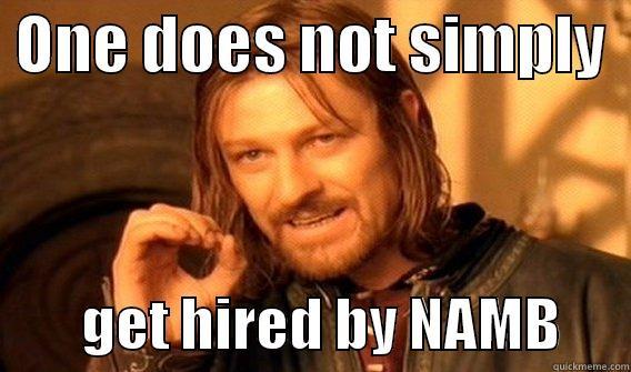  ONE DOES NOT SIMPLY           GET HIRED BY NAMB      One Does Not Simply