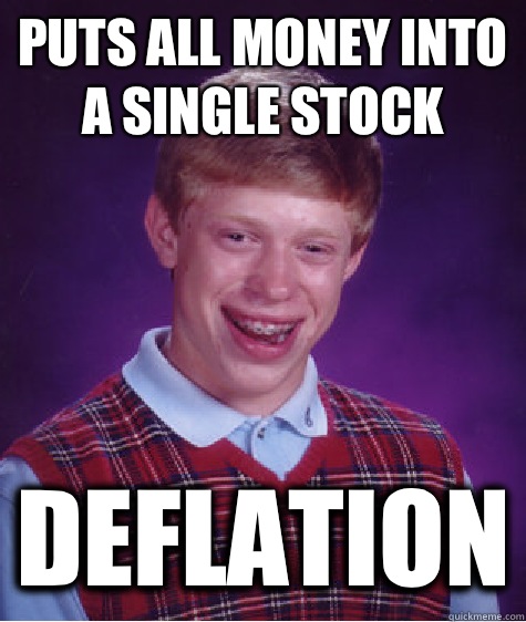 Puts all money into a single stock Deflation  Bad Luck Brian
