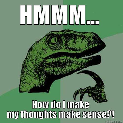 HMMM... HOW DO I MAKE MY THOUGHTS MAKE SENSE?! Philosoraptor