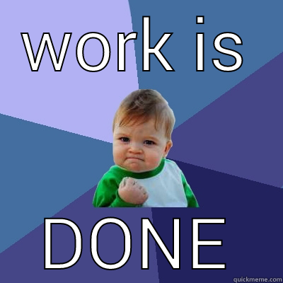 work done - WORK IS DONE Success Kid