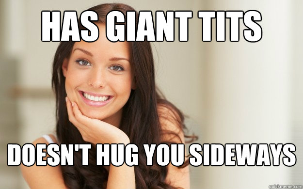 has giant tits doesn't hug you sideways  Good Girl Gina