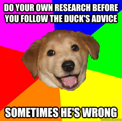 do your own research before you follow the duck's advice sometimes he's wrong - do your own research before you follow the duck's advice sometimes he's wrong  Advice Dog