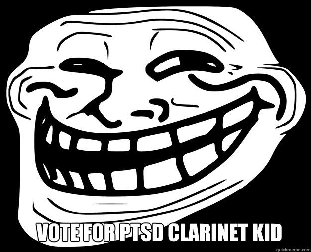  Vote for PTSD Clarinet Kid -  Vote for PTSD Clarinet Kid  Trollface