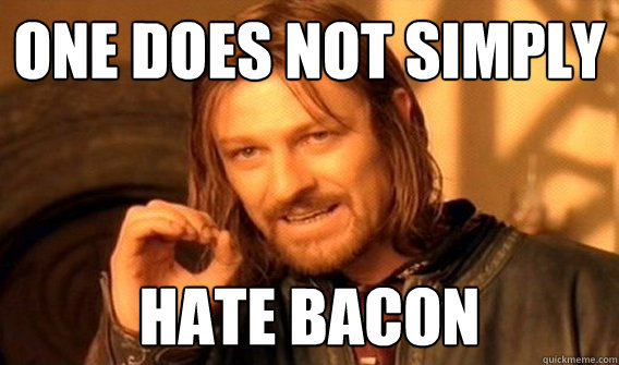 One does not simply hate bacon Caption 3 goes here - One does not simply hate bacon Caption 3 goes here  One does not simply beat skyrim