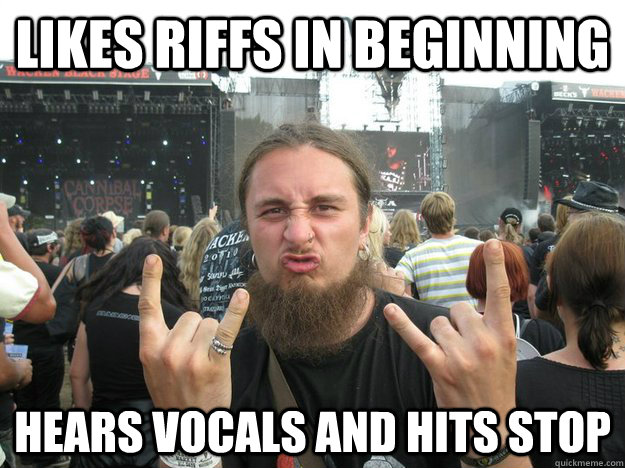 likes riffs in beginning hears vocals and hits stop  