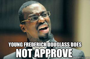 NOT APPROVE Young Frederick douglass does  Disgusted Black Guy