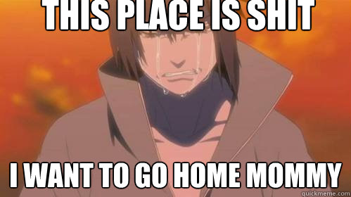 This place is shit i want to go home mommy  