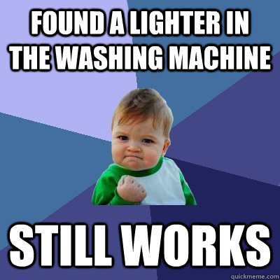 Found a lighter in the washing machine still works - Found a lighter in the washing machine still works  Success Kid