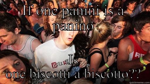 IF ONE PANINI IS A PANINO IS ONE BISCOTTI A BISCOTTO?? Sudden Clarity Clarence