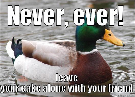 NEVER, EVER! LEAVE YOUR CAKE ALONE WITH YOUR FRIEND Actual Advice Mallard