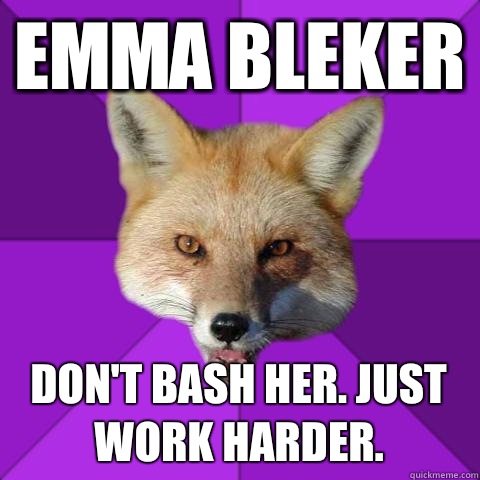 Emma Bleker Don't bash her. Just work harder.  Forensics Fox
