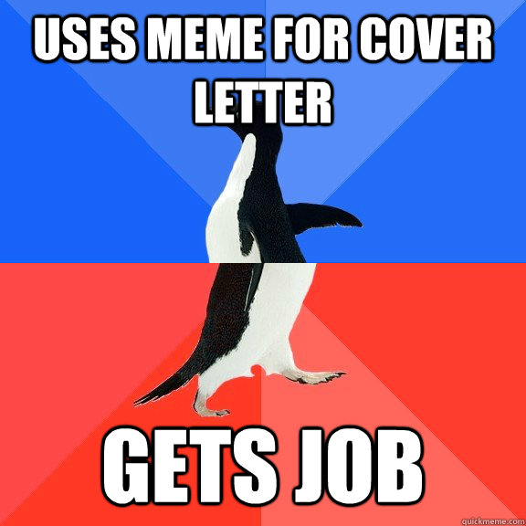 Uses meme for cover letter Gets Job  Socially Awkward Awesome Penguin