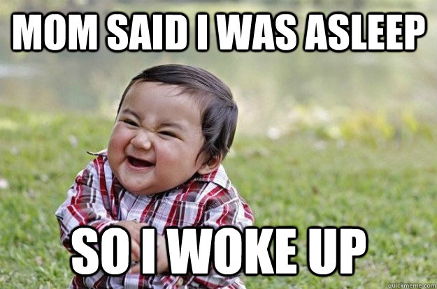 Mom said I was asleep So I woke up  Evil Baby