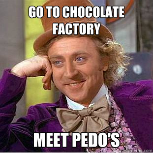Go to chocolate factory Meet pedo's  Creepy Wonka