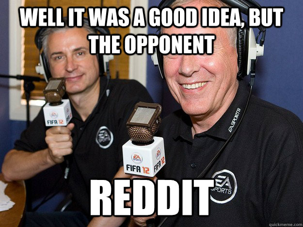 Well it was a good idea, but the opponent reddit - Well it was a good idea, but the opponent reddit  FIFA 12 commentators