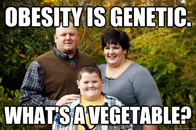 Obesity is genetic. What's a vegetable?  Happy American Family