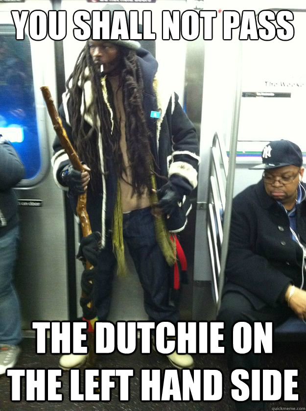YOU SHALL NOT PASS the dutchie on the left hand side - YOU SHALL NOT PASS the dutchie on the left hand side  Dreadlock Warlock