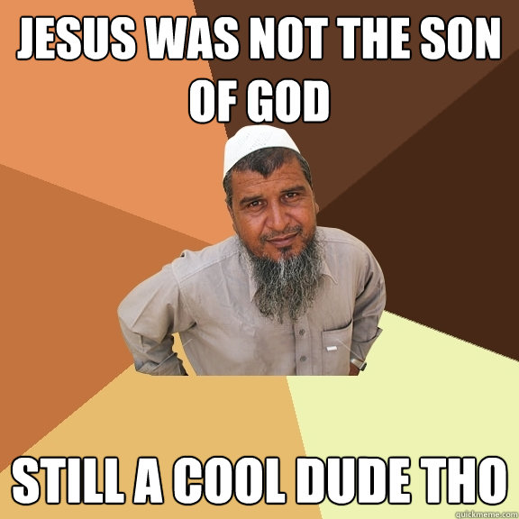 Jesus was not the son of god still a cool dude tho  Ordinary Muslim Man
