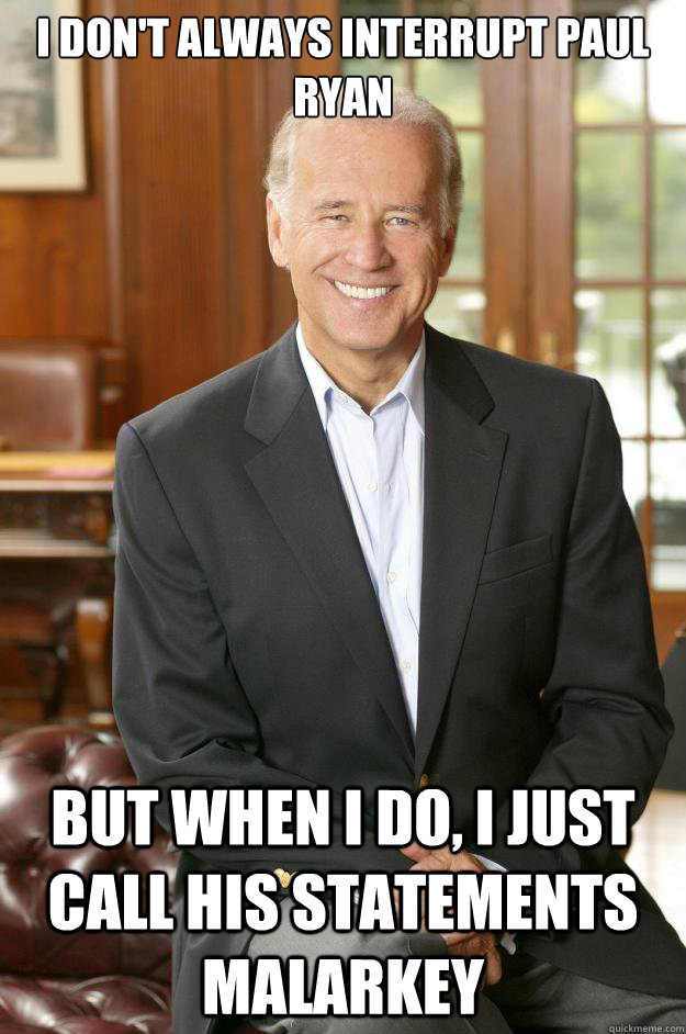 I don't always interrupt Paul Ryan But when I do, i just call his statements malarkey - I don't always interrupt Paul Ryan But when I do, i just call his statements malarkey  Joe Biden